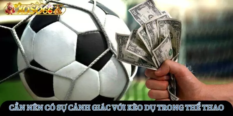 Cần nên có sự cảnh giác đối với kèo dụ trong thể thao