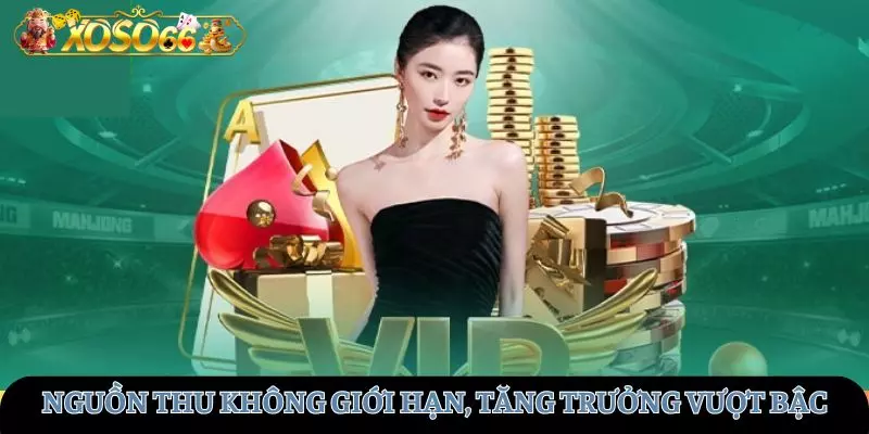 Nguồn thu không giới hạn, tăng trưởng vượt bậc