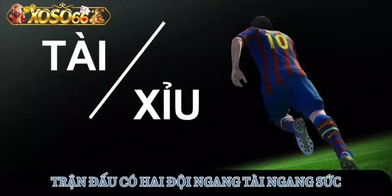 Trận đấu có hai đội ngang tầm đụng độ