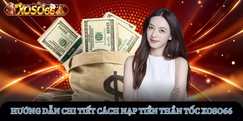 Hướng dẫn đơn giản các bước nạp tiền thần tốc tại XOSO66