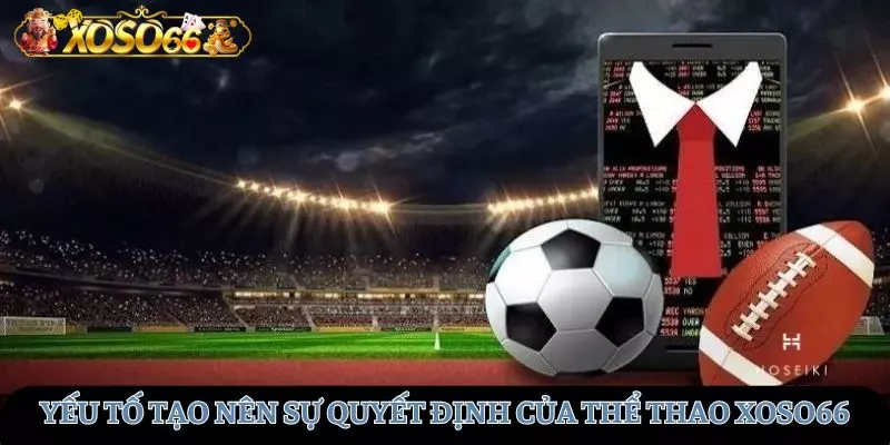 Yếu tố quyết định nên sự nổi bật của thể thao tại XOSO66
