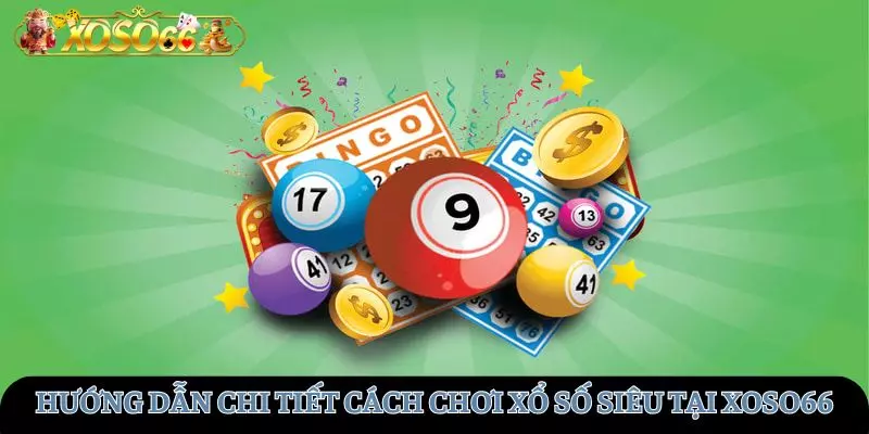 Hướng dẫn chi tiết cách chơi xổ số siêu tại XOSO66