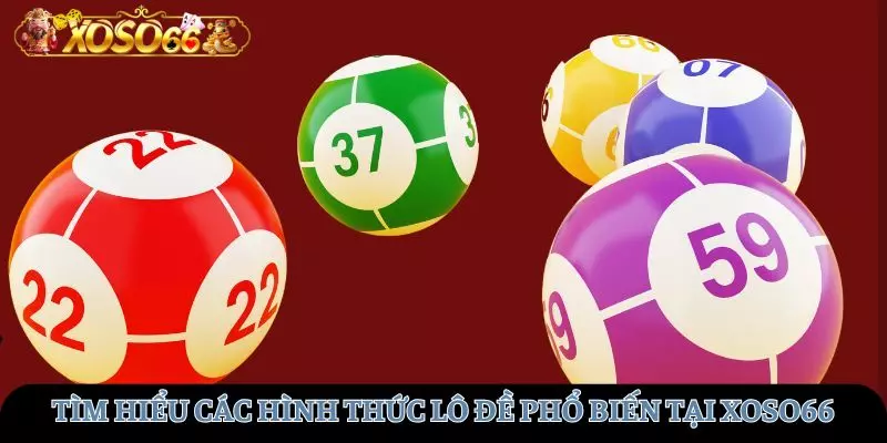 Tìm hiểu các hình thức chơi Lô đề phổ biến